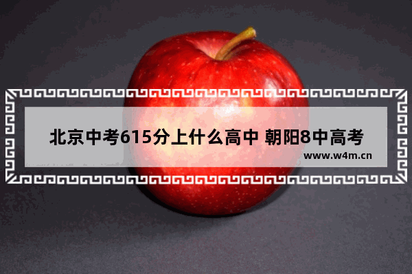 北京中考615分上什么高中 朝阳8中高考分数线