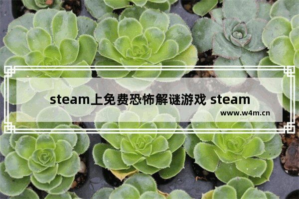 steam上免费恐怖解谜游戏 steam 免费解谜游戏推荐