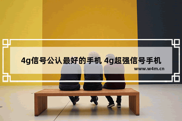 4g信号公认最好的手机 4g超强信号手机推荐