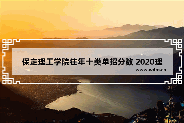 保定理工学院往年十类单招分数 2020理工大学录取分数线