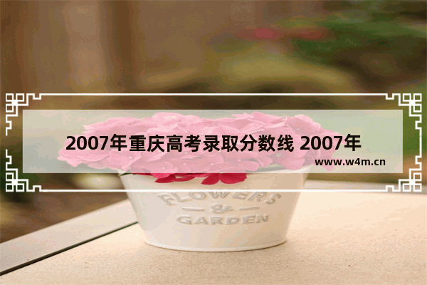 2007年重庆高考录取分数线 2007年高考分数线重庆