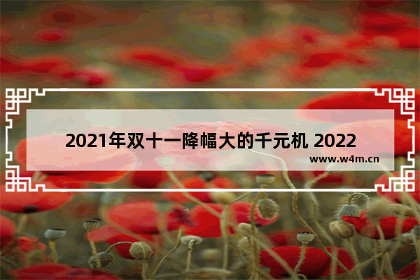 2021年双十一降幅大的千元机 2022手机性价比高排行榜