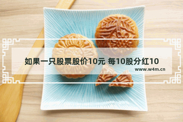 如果一只股票股价10元 每10股分红100元 那么按前复权看k线 分红前的股价是多少 股票高分红前后走势