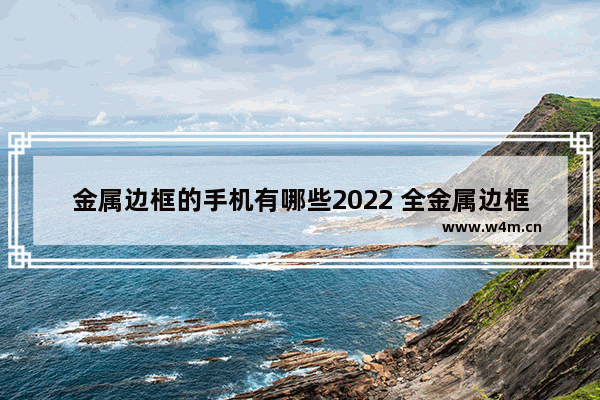 金属边框的手机有哪些2022 全金属边框手机推荐哪款