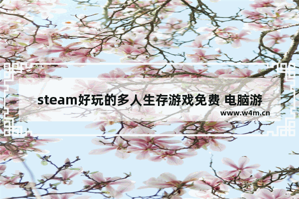 steam好玩的多人生存游戏免费 电脑游戏生存类免费游戏推荐