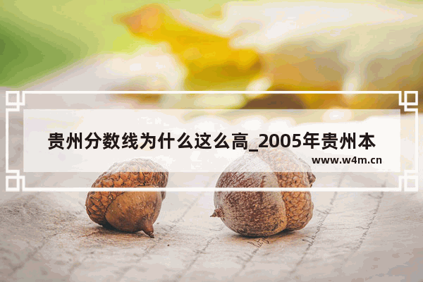 贵州分数线为什么这么高_2005年贵州本科录取人数