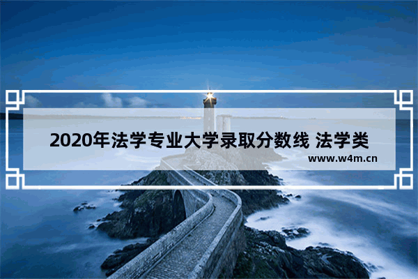 2020年法学专业大学录取分数线 法学类大学高考分数线