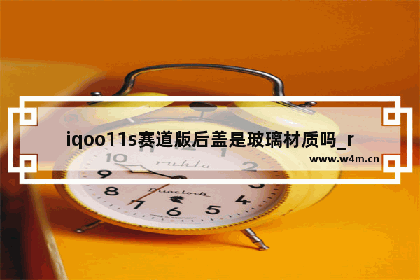 iqoo11s赛道版后盖是玻璃材质吗_reno10pro+后盖什么材质