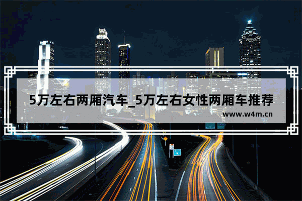 5万左右两厢汽车_5万左右女性两厢车推荐