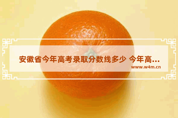 安徽省今年高考录取分数线多少 今年高考分数线出炉了吗