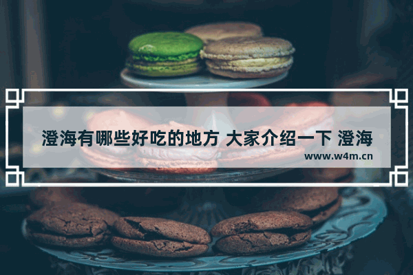 澄海有哪些好吃的地方 大家介绍一下 澄海附近美食推荐排行榜前十名