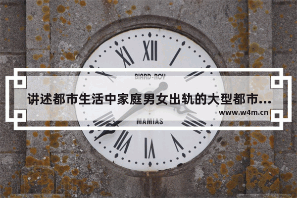 讲述都市生活中家庭男女出轨的大型都市情感剧有哪些 最新电影排行榜爱情剧有哪些名字