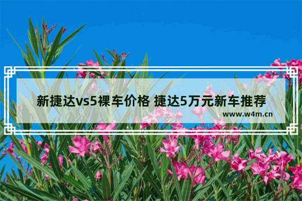 新捷达vs5裸车价格 捷达5万元新车推荐一下车型有哪些呢