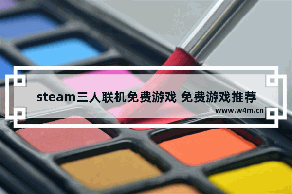 steam三人联机免费游戏 免费游戏推荐联机电脑