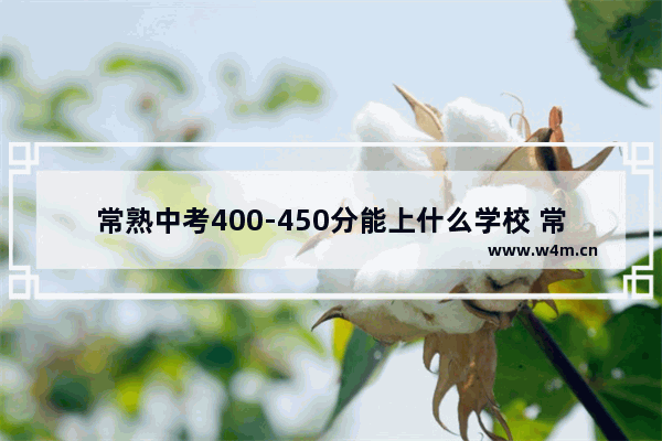 常熟中考400-450分能上什么学校 常熟艺术生高考分数线多少