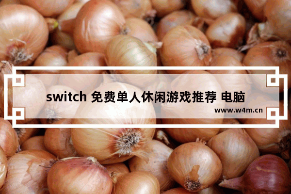 switch 免费单人休闲游戏推荐 电脑游戏推荐单人休闲