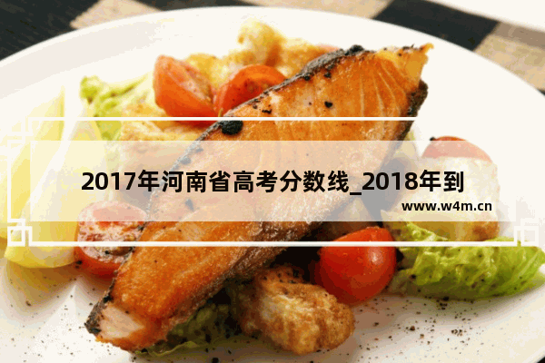 2017年河南省高考分数线_2018年到2021年河南高考分数线