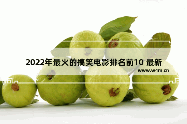 2022年最火的搞笑电影排名前10 最新电影排行评选榜单前十名有哪些