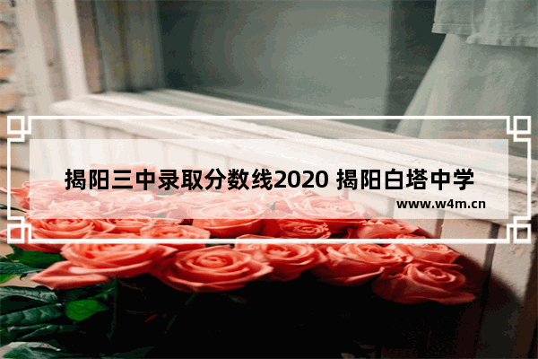 揭阳三中录取分数线2020 揭阳白塔中学高考分数线