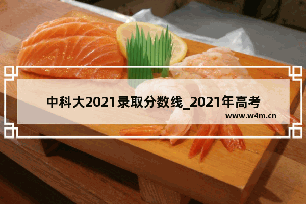 中科大2021录取分数线_2021年高考中科大录取分数线