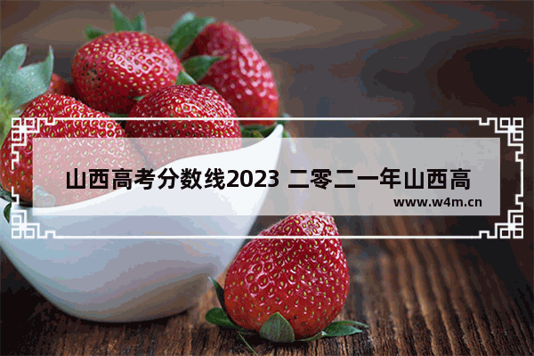 山西高考分数线2023 二零二一年山西高考分数线