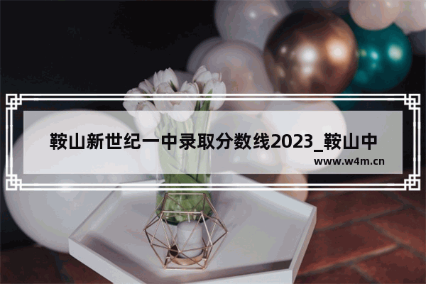 鞍山新世纪一中录取分数线2023_鞍山中考600分去哪个高中