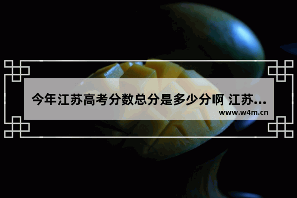 今年江苏高考分数总分是多少分啊 江苏省高考分数线 文