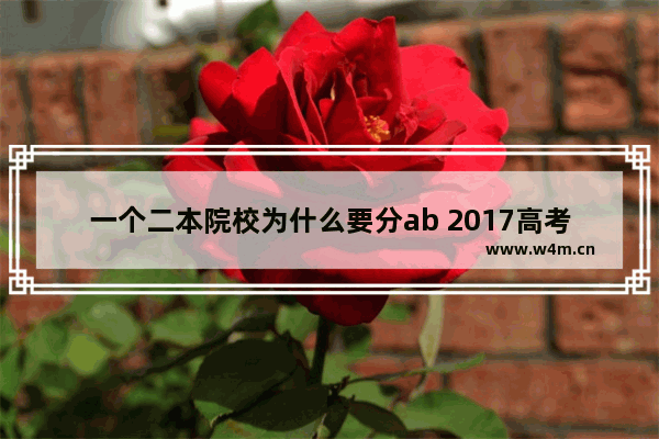 一个二本院校为什么要分ab 2017高考分数线二本AB