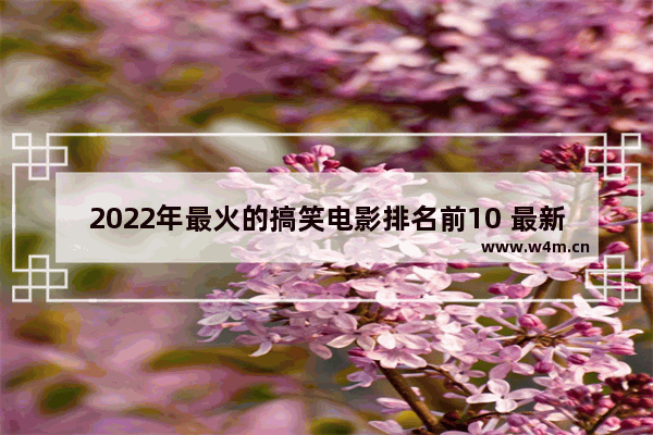 2022年最火的搞笑电影排名前10 最新电影热门电影排行前十