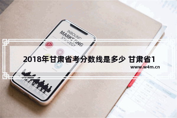 2018年甘肃省考分数线是多少 甘肃省1019高考分数线