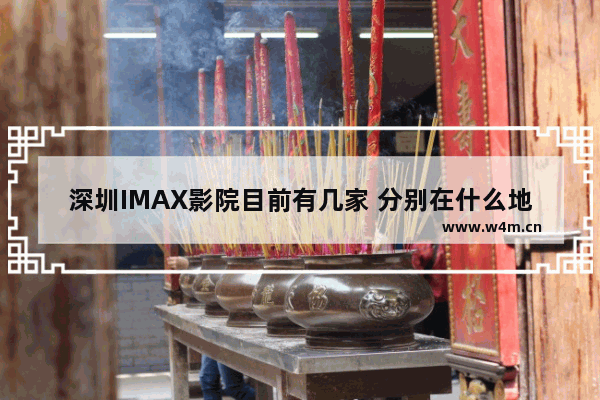 深圳IMAX影院目前有几家 分别在什么地方_深圳扫街地点有哪些