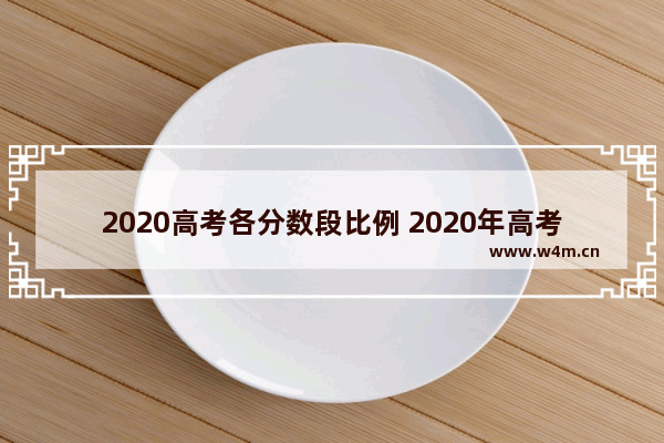 2020高考各分数段比例 2020年高考分数线排位