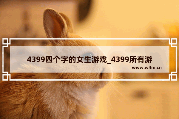 4399四个字的女生游戏_4399所有游戏有哪些