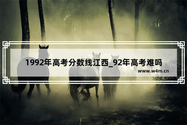 1992年高考分数线江西_92年高考难吗