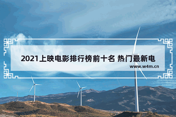 2021上映电影排行榜前十名 热门最新电影排行榜前十名有哪些名字