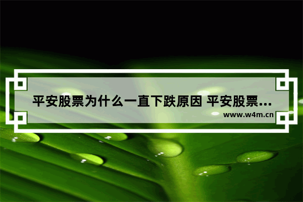 平安股票为什么一直下跌原因 平安股票为什么一直下跌原因