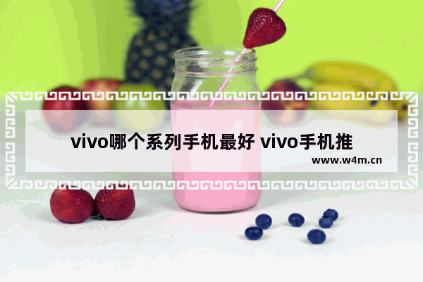 vivo哪个系列手机最好 vivo手机推荐入手哪一款好用