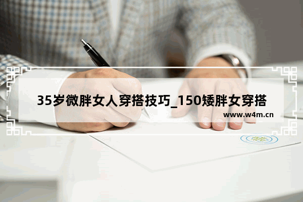 35岁微胖女人穿搭技巧_150矮胖女穿搭冬季