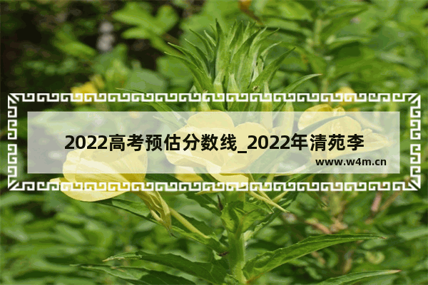 2022高考预估分数线_2022年清苑李庄高中录取分数线