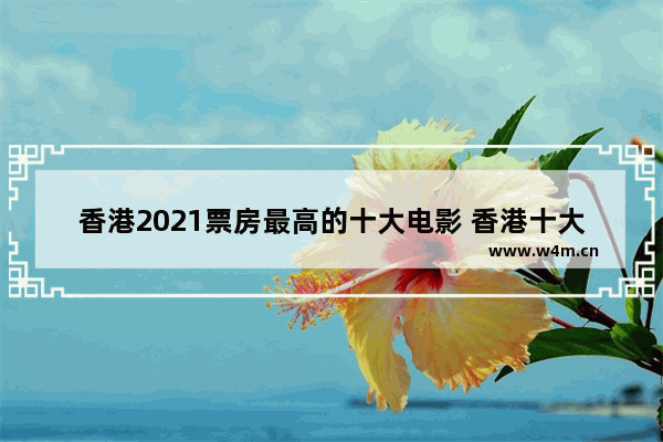 香港2021票房最高的十大电影 香港十大最新电影