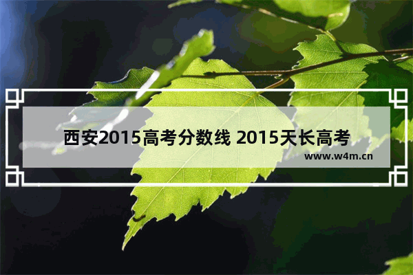 西安2015高考分数线 2015天长高考分数线