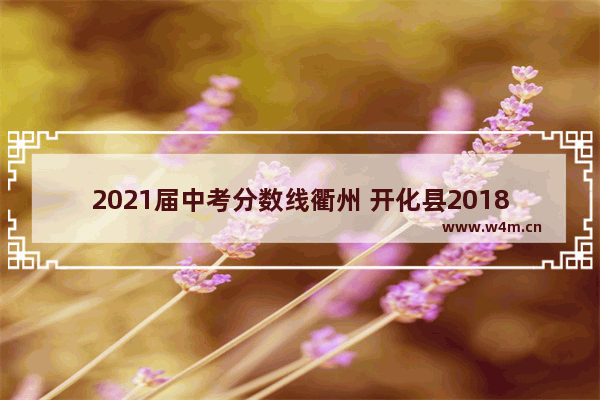 2021届中考分数线衢州 开化县2018高考分数线