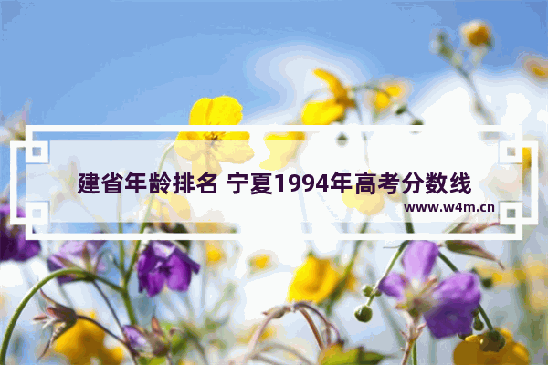 建省年龄排名 宁夏1994年高考分数线