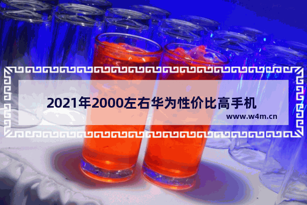 2021年2000左右华为性价比高手机 华为两千元价位手机推荐