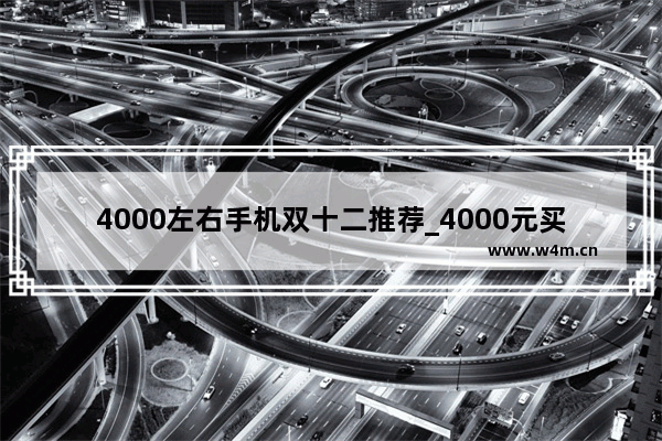 4000左右手机双十二推荐_4000元买什么手机性价比比较高