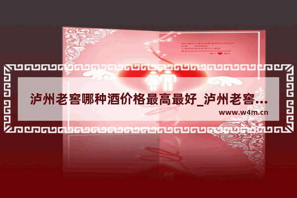 泸州老窖哪种酒价格最高最好_泸州老窖鉴赏级酒品多少钱一瓶