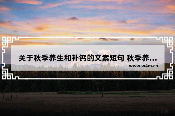 关于秋季养生和补钙的文案短句 秋季养生小知识短信