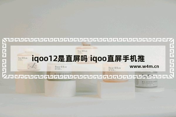 iqoo12是直屏吗 iqoo直屏手机推荐