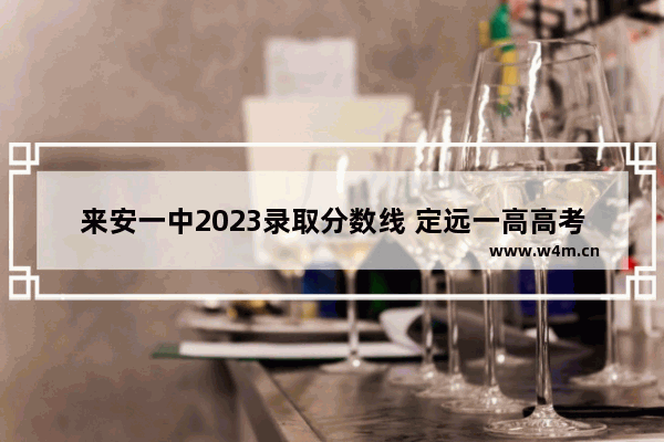 来安一中2023录取分数线 定远一高高考分数线