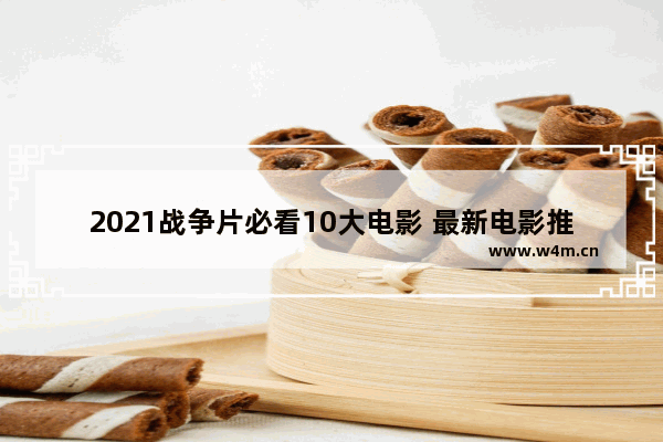 2021战争片必看10大电影 最新电影推荐豆瓣排名榜单前十